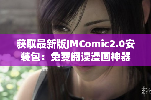获取最新版JMComic2.0安装包：免费阅读漫画神器