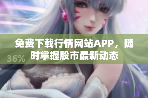 免费下载行情网站APP，随时掌握股市最新动态