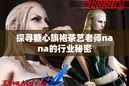 探寻糖心旗袍茶艺老师nana的行业秘密