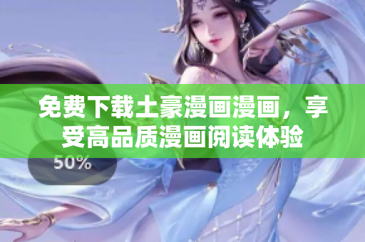 免费下载土豪漫画漫画，享受高品质漫画阅读体验