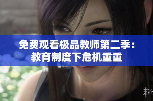 免费观看极品教师第二季：教育制度下危机重重