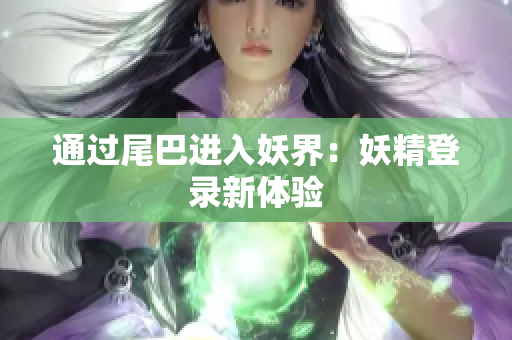 通过尾巴进入妖界：妖精登录新体验