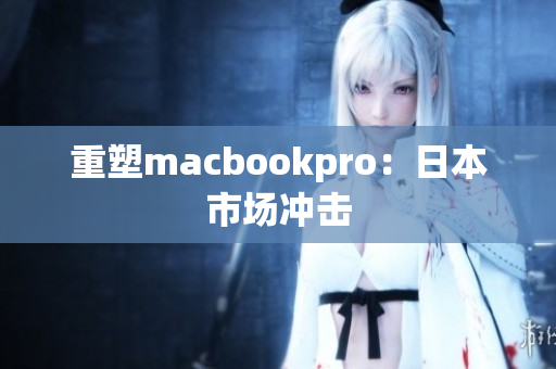 重塑macbookpro：日本市场冲击