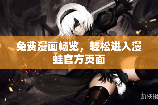 免费漫画畅览，轻松进入漫蛙官方页面