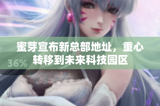 蜜芽宣布新总部地址，重心转移到未来科技园区