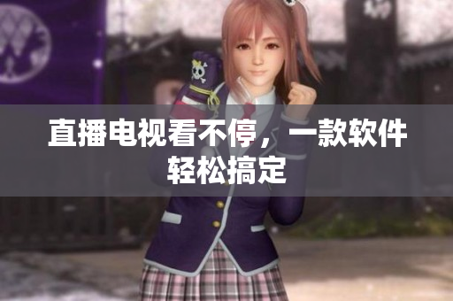 直播电视看不停，一款软件轻松搞定