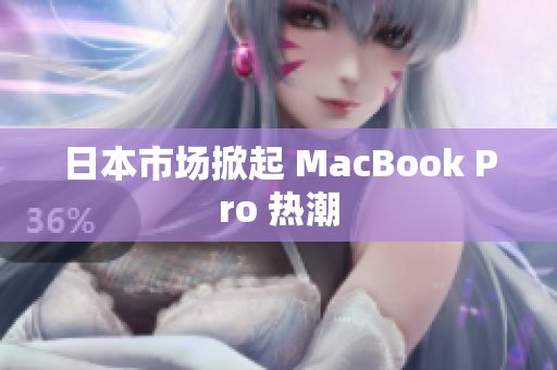 日本市场掀起 MacBook Pro 热潮