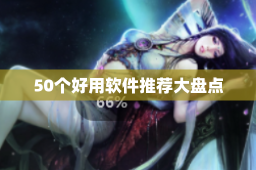50个好用软件推荐大盘点