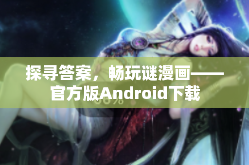 探寻答案，畅玩谜漫画——官方版Android下载
