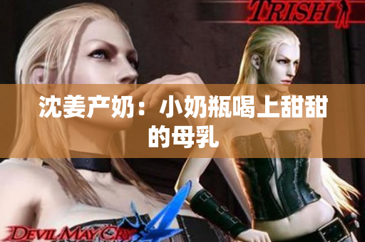 沈姜产奶：小奶瓶喝上甜甜的母乳