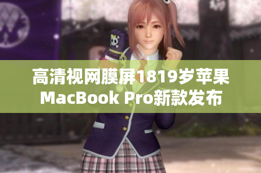 高清视网膜屏1819岁苹果MacBook Pro新款发布
