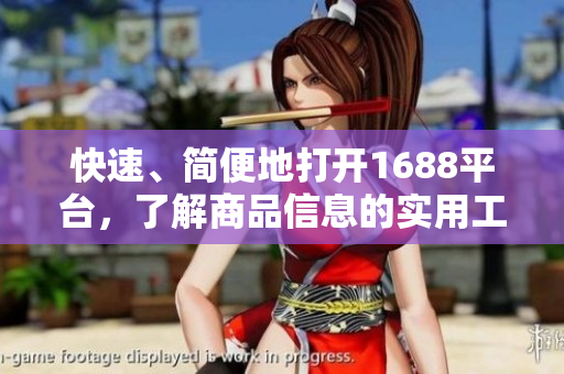 快速、简便地打开1688平台，了解商品信息的实用工具