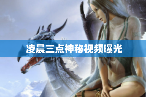  凌晨三点神秘视频曝光