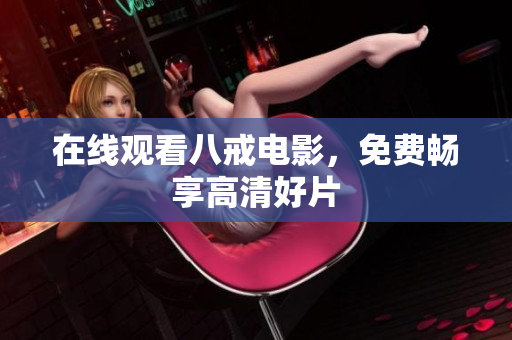 在线观看八戒电影，免费畅享高清好片