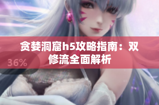 贪婪洞窟h5攻略指南：双修流全面解析