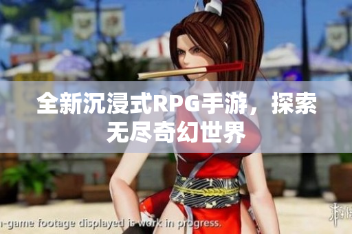 全新沉浸式RPG手游，探索无尽奇幻世界