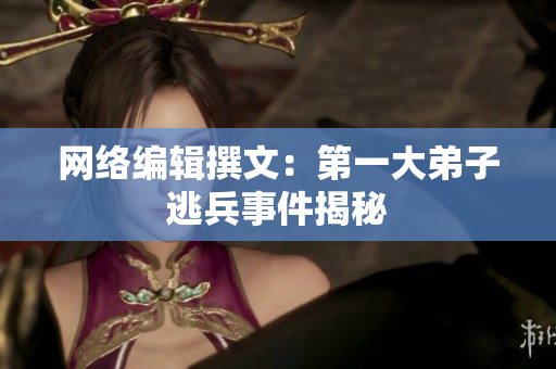 网络编辑撰文：第一大弟子逃兵事件揭秘