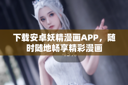下载安卓妖精漫画APP，随时随地畅享精彩漫画
