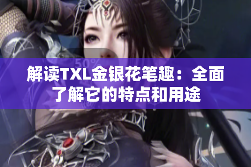 解读TXL金银花笔趣：全面了解它的特点和用途