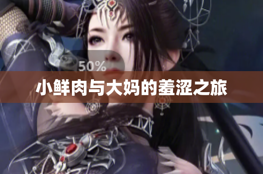 小鲜肉与大妈的羞涩之旅