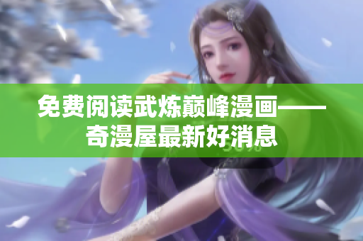 免费阅读武炼巅峰漫画——奇漫屋最新好消息