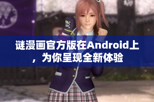 谜漫画官方版在Android上，为你呈现全新体验
