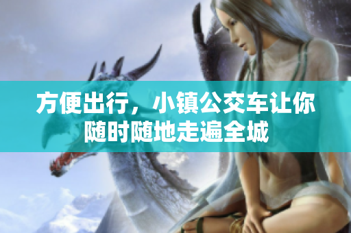 方便出行，小镇公交车让你随时随地走遍全城
