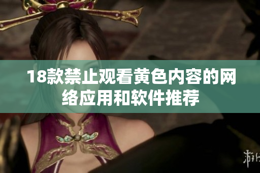 18款禁止观看黄色内容的网络应用和软件推荐
