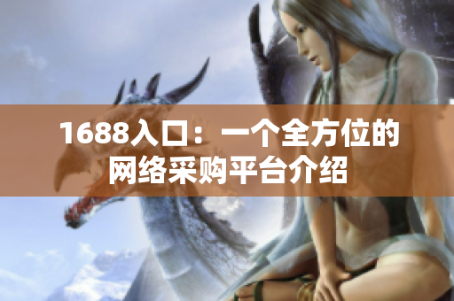 1688入口：一个全方位的网络采购平台介绍