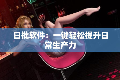 日批软件：一键轻松提升日常生产力