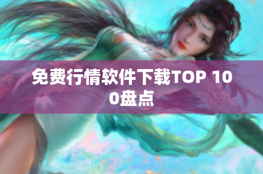 免费行情软件下载TOP 100盘点