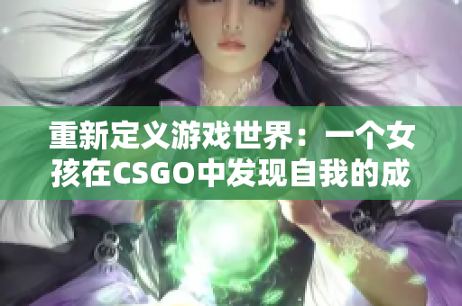 重新定义游戏世界：一个女孩在CSGO中发现自我的成长