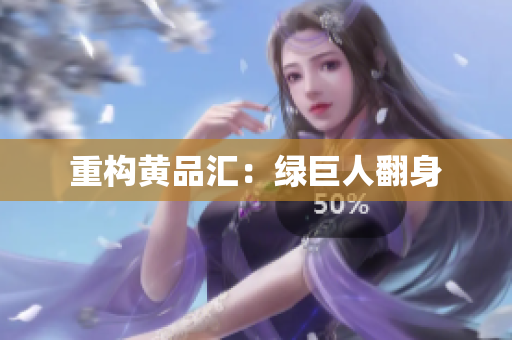 重构黄品汇：绿巨人翻身