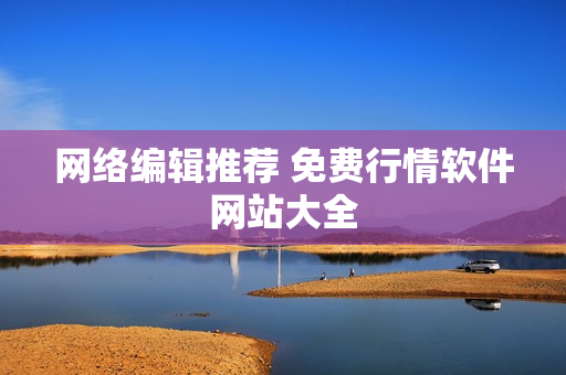 网络编辑推荐 免费行情软件网站大全