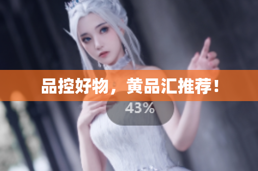 品控好物，黄品汇推荐！