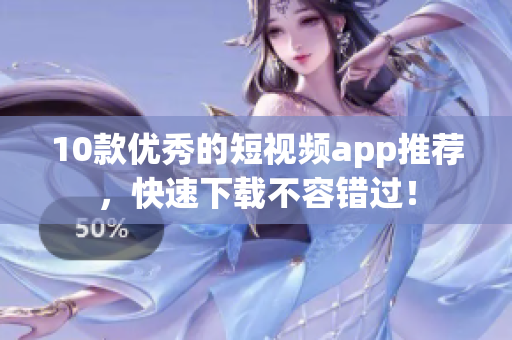 10款优秀的短视频app推荐，快速下载不容错过！