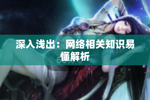 深入浅出：网络相关知识易懂解析