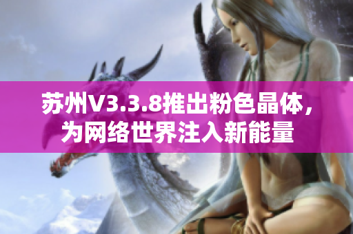 苏州V3.3.8推出粉色晶体，为网络世界注入新能量