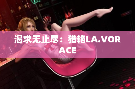 渴求无止尽：猎艳LA.VORACE