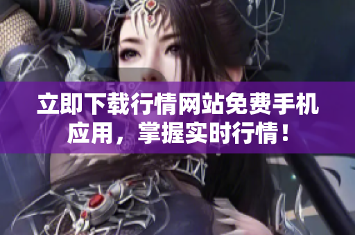 立即下载行情网站免费手机应用，掌握实时行情！