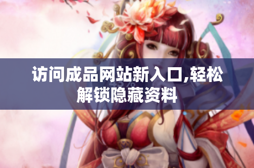 访问成品网站新入口,轻松解锁隐藏资料