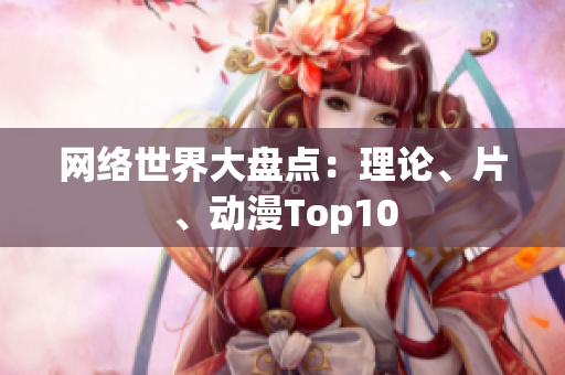 网络世界大盘点：理论、片、动漫Top10