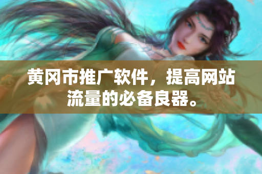 黄冈市推广软件，提高网站流量的必备良器。