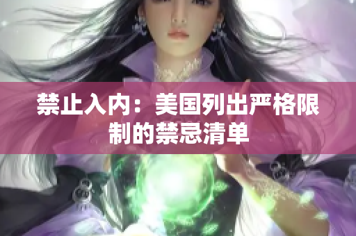 禁止入内：美国列出严格限制的禁忌清单