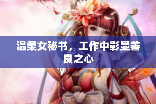 温柔女秘书，工作中彰显善良之心