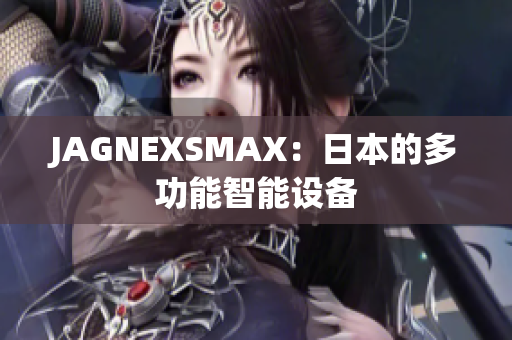 JAGNEXSMAX：日本的多功能智能设备
