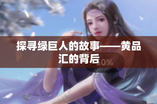 探寻绿巨人的故事——黄品汇的背后