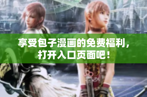 享受包子漫画的免费福利，打开入口页面吧！