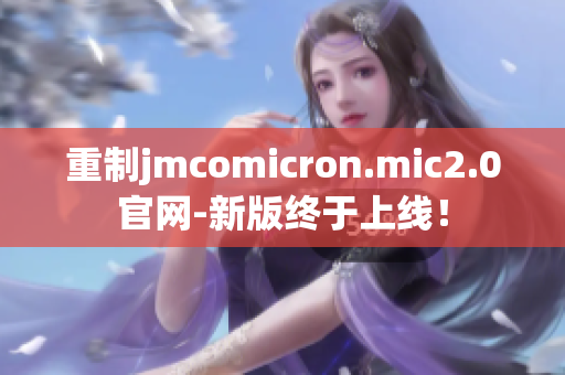 重制jmcomicron.mic2.0官网-新版终于上线！