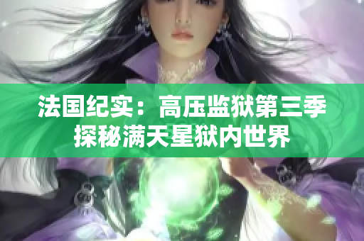 法国纪实：高压监狱第三季探秘满天星狱内世界